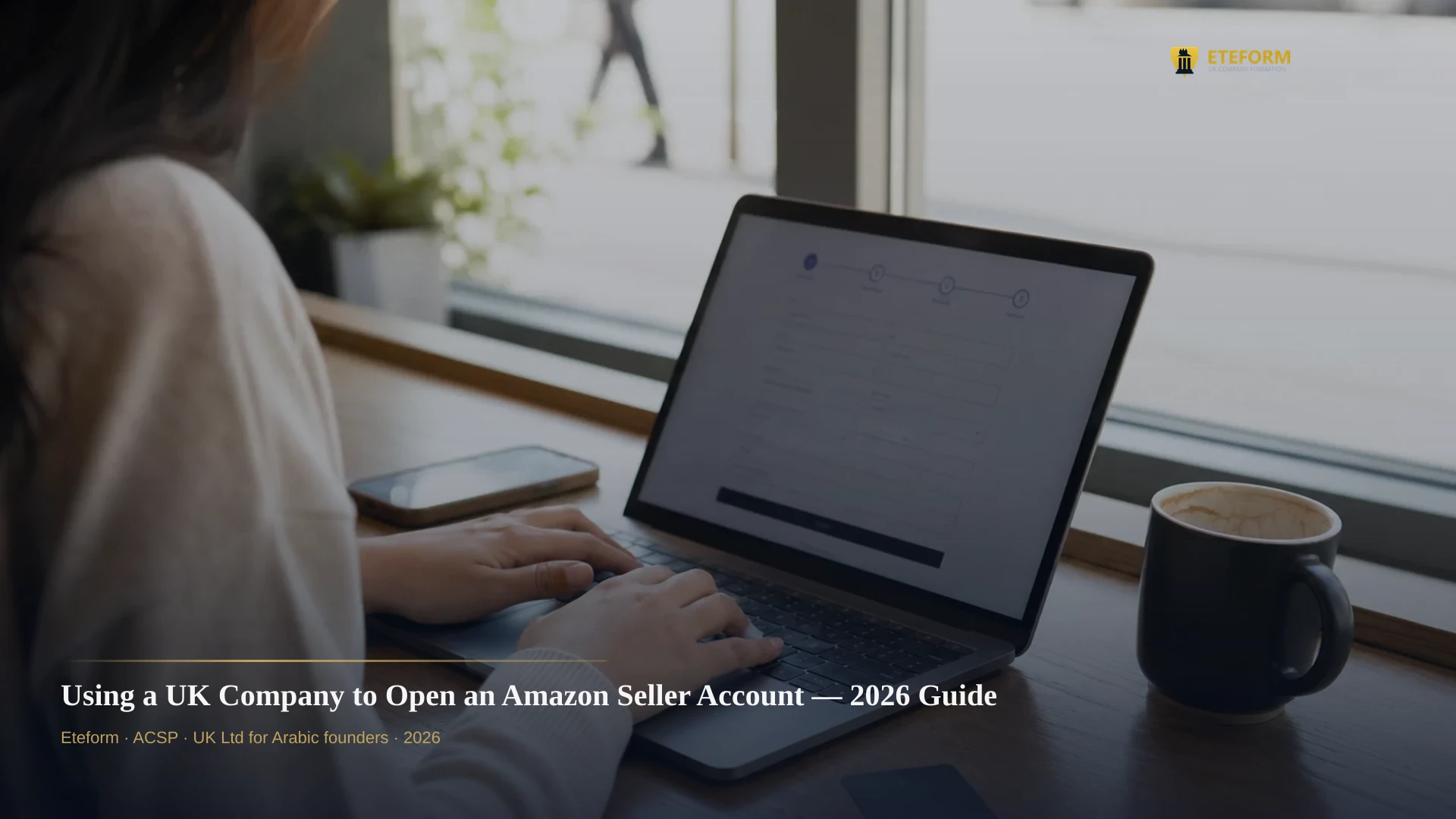 Using a UK Company to Open an Amazon Seller Account — 2026 Guide for Arabs